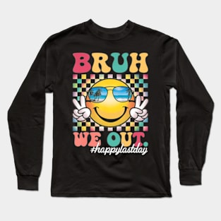 Bruh We Out Happy Last Day Long Sleeve T-Shirt